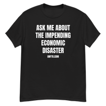 Load image into Gallery viewer, Black tee shirt that says 'Ask Me About The Impending Economic Disaster UNFTR.com' in white block text
