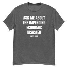 Load image into Gallery viewer, Dark heather gray colored tee shirt that says 'Ask Me About The Impending Economic Disaster UNFTR.com' in white block text