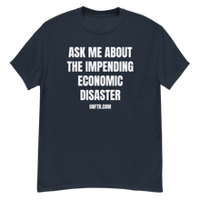 Load image into Gallery viewer, Navy colored tee shirt that says 'Ask Me About The Impending Economic Disaster UNFTR.com' in white block text