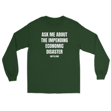 Load image into Gallery viewer, Forest Green colored long sleeve tee shirt that says Ask Me About The Impending Economic Disaster UNFTR.com in white block text

