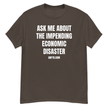 Load image into Gallery viewer, Chocolate colored tee shirt that says &#39;Ask Me About The Impending Economic Disaster UNFTR.com&#39; in white block text
