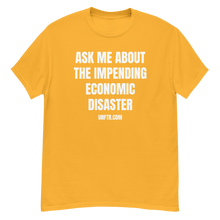 Load image into Gallery viewer, Golden yellow colored tee shirt that says &#39;Ask Me About The Impending Economic Disaster UNFTR.com&#39; in white block text
