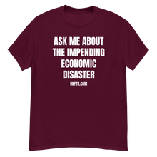 Load image into Gallery viewer, Maroon colored tee shirt that says &#39;Ask Me About The Impending Economic Disaster UNFTR.com&#39; in white block text
