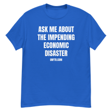 Load image into Gallery viewer, Royal blue colored tee shirt that says &#39;Ask Me About The Impending Economic Disaster UNFTR.com&#39; in white block text
