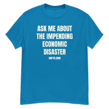 Load image into Gallery viewer, Electric blue colored tee shirt that says &#39;Ask Me About The Impending Economic Disaster UNFTR.com&#39; in white block text
